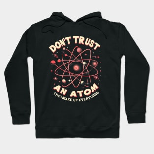 "Don't trust an atom, they make up everything" Physics Atom Hoodie